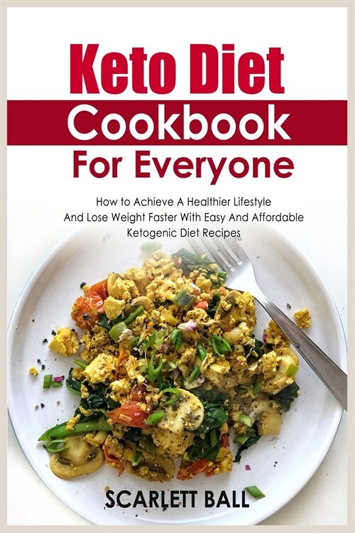 Keto Diet Cookbook For Everyone: How to Achieve A Healthier Lifestyle And Lose Weight Faster With Easy And Affordable Ketogenic Diet Recipes (Paperback)