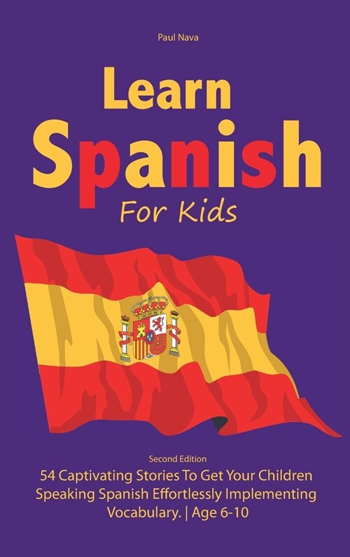 Learn Spanish For Kids: Second Edition 54 Captivating Stories To Get Your Children Speaking Spanish Effortlessly Implementing Vocabulary. Age (Hardcover)