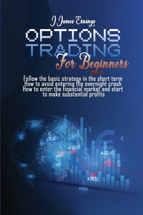 Options Trading For Beginners: Follow the basic strategy in the short term How to avoid entering the overnight crash How to enter the financial marke (Paperback)