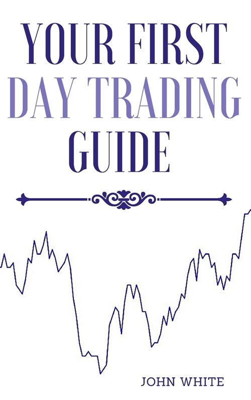 Your First Day Trading Guide: Jumpstart Your Journey in the World of Stock Trading and Learn the Strategies of Market Wizards (Hardcover)