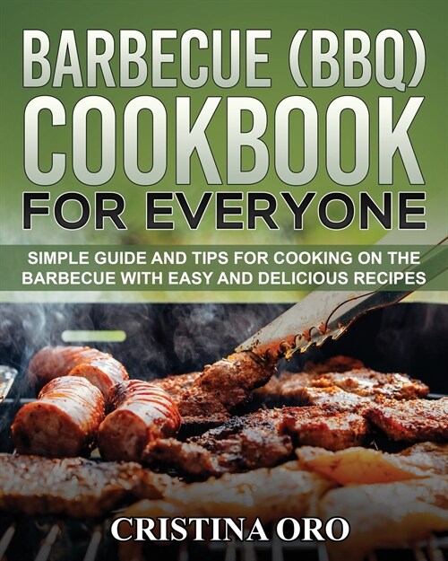 Barbecue (Bbq) Cookbook for Everyone: Simple Guide and Tips for Cooking on the Barbecue with Easy and Delicious Recipes (Paperback)