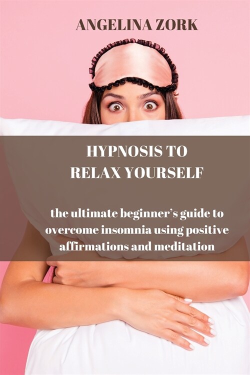 Hypnosis to Sleep Better: The Beginners Guide to Overcome Insomnia Using Meditation. Sleep Better and Wake Up Energized Thanks to Hypnosis (Paperback)
