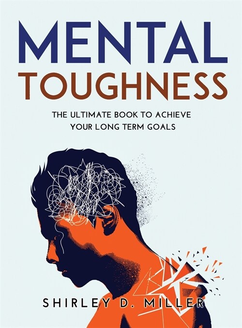 Mental Toughness: The ultimate book To Achieve Your Long Term Goals (Hardcover)