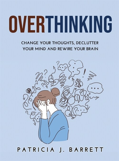Overthinking: Change Your Thoughts, Declutter Your Mind and Rewire Your Brain (Hardcover)