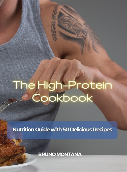 The High-Protein Cookbook: Nutrition Guide with 50 Delicious Recipes (Hardcover)