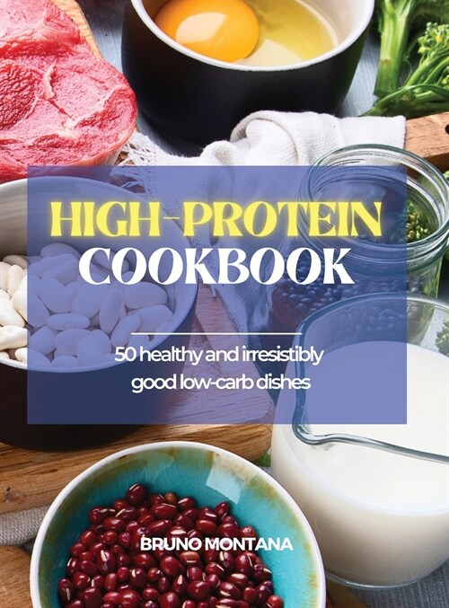 High-Protein Cookbook: 50 Healthy and Irresistibly Good Low-Carb Dishes (Hardcover)