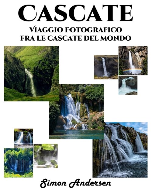 Cascate: Viaggio fotografico fra le cascate del mondo (Paperback)