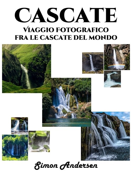 Cascate: Viaggio fotografico fra le cascate del mondo (Hardcover)