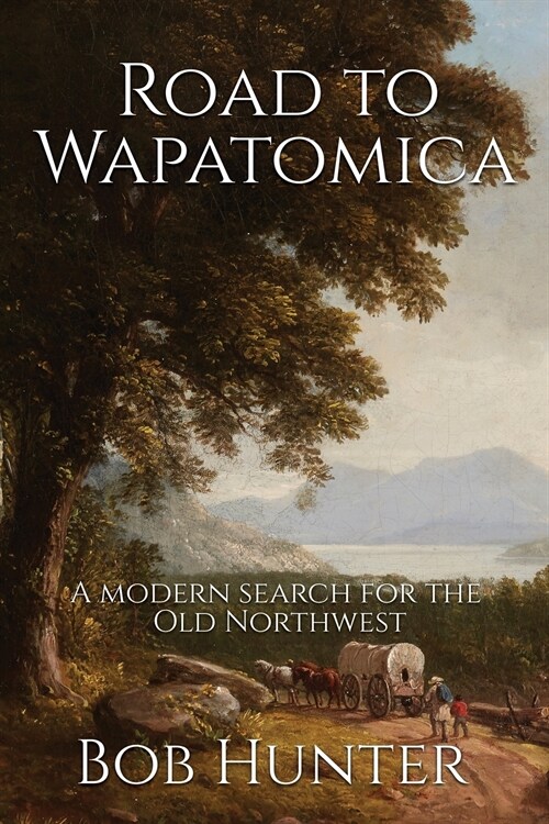 Road to Wapatomica: A modern search for the Old Northwest (Paperback)