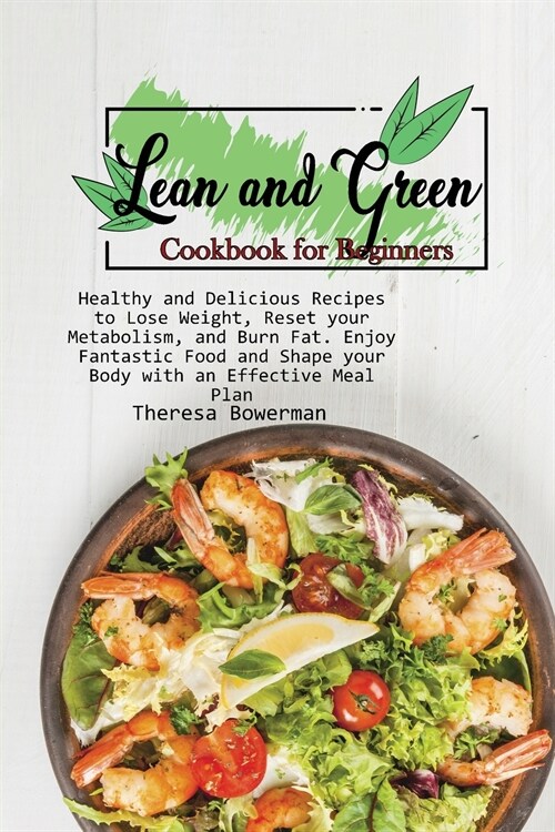 Lean and Green Cookbook for Beginners: Healthy and Delicious Recipes to Lose Weight, Reset your Metabolism, and Burn Fat. Enjoy Fantastic Food and Sha (Paperback)