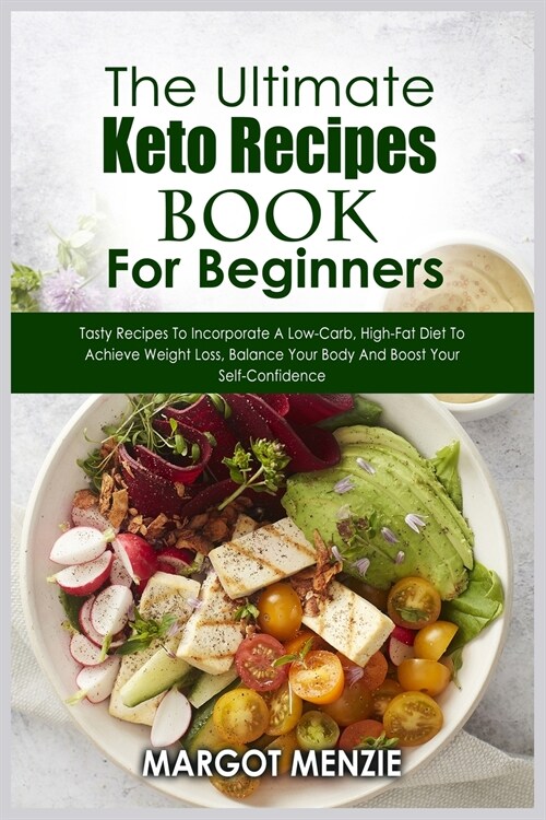 The Ultimate Keto Recipes Book For Beginners: Tasty Recipes To Incorporate A Low-Carb, High-Fat Diet To Achieve Weight Loss, Balance Your Body And Boo (Paperback)