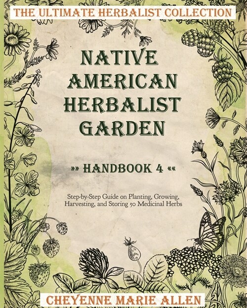 Native American Herbalist Garden: Herbalist Handbook 4: Step-by-Step Guide on Planting, Growing, Harvesting, and Storing 50 Medicinal Herbs (Paperback)