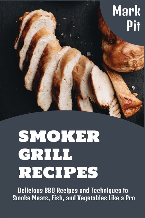 Smoker Grill Recipes: Delicious BBQ Recipes and Techniques to Smoke Meats, Fish, and Vegetables Like a Pro (Paperback)
