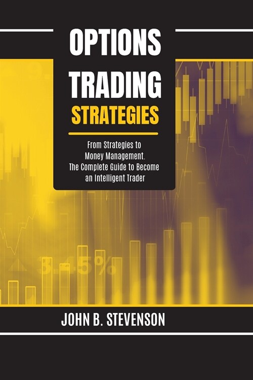 Options Trading Strategies: From Strategies to Money Management. The Complete Guide to Become an Intelligent Trader (Paperback)