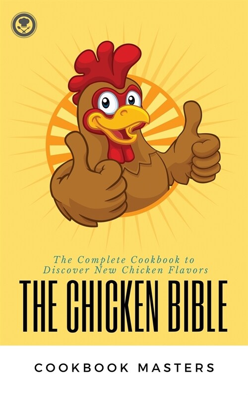The Chicken Bible: The Complete Cookbook to Discover New Chicken Flavors (Hardcover)