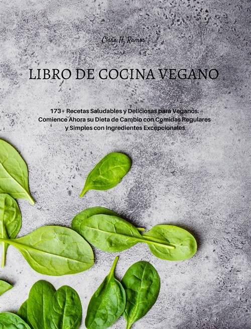 Libro de Cocina Vegano: 173+ Recetas Saludables y Deliciosas para Veganos. Comience Ahora su Dieta de Cambio con Comidas Regulares y Simples c (Hardcover, Libro de Cocina)