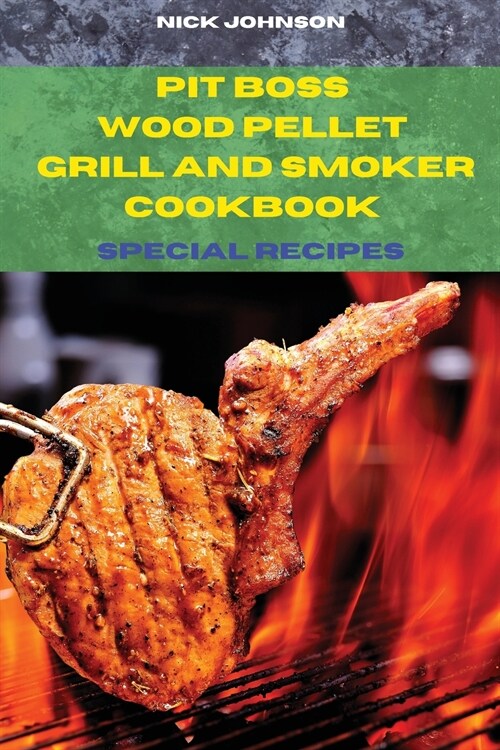 Pit Boss Wood Pellet Grill and Smoker Cookbook Special Recipes: Easy and Delicious Recipes to smoke and Grill with your Family and Friends (Paperback)