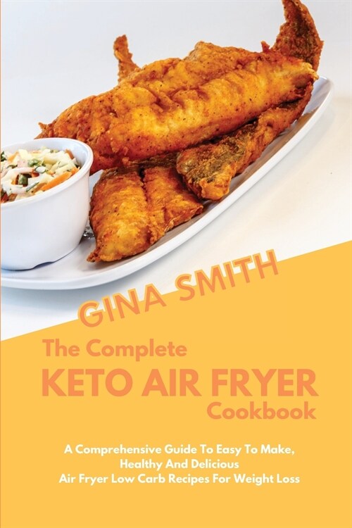 The Complete Keto Air Fryer Cookbook: A Comprehensive Guide To Easy To Make, Healthy And Delicious Air Fryer Low Carb Recipes For Weight Loss (Paperback)