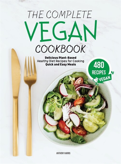 THE COMPLETE VEGAN COOKBOOK (4 Books in 1): 480+ Delicious Plant-Based Healthy Diet Recipes for Cooking Quick and Easy Meals (Hardcover)