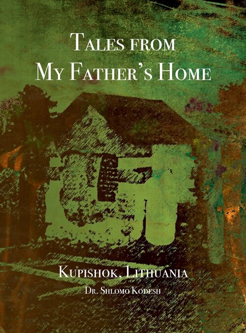 Tales from My Fathers Home Kupishok, Lithuania (Hardcover)