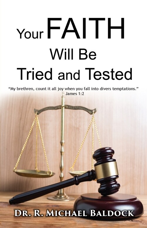 Your Faith Will Be Tried and Tested!: My brethren, count it all joy when you fall into divers temptations. - James 1:2 (Paperback)