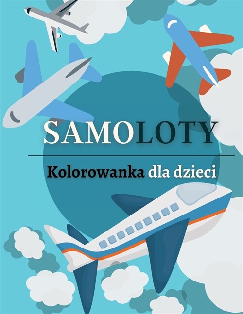 Samoloty Kolorowanka dla dzieci: Duża Kolekcja Kolorowanki Samolot dla chlopc? i dziewcząt. Kolorowanka Samolot dla dzieci w wieku 4-8 lat, (Paperback)