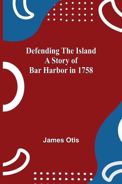 Defending The Island A Story Of Bar Harbor In 1758 (Paperback)