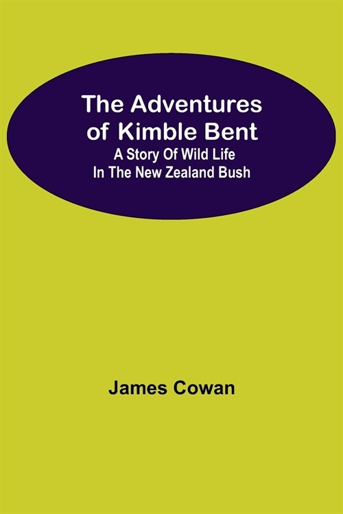 The Adventures Of Kimble Bent: A Story Of Wild Life In The New Zealand Bush (Paperback)