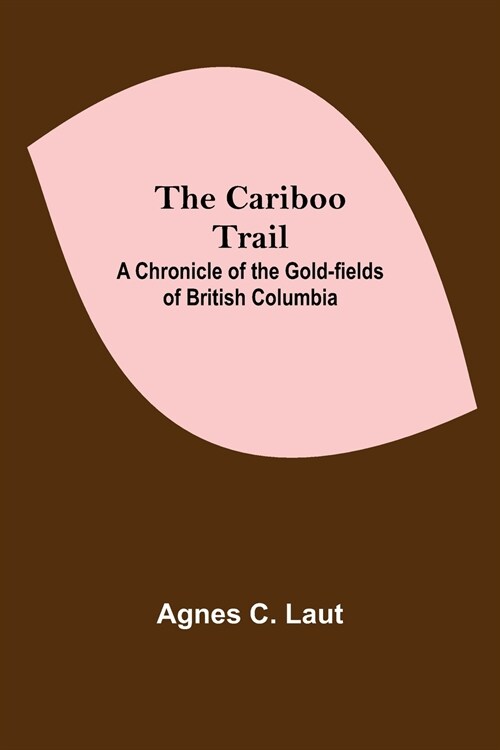 The Cariboo Trail; A Chronicle Of The Gold-Fields Of British Columbia (Paperback)