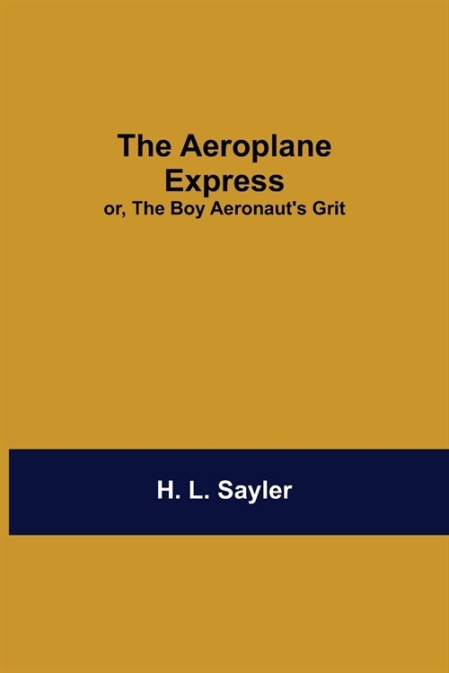 The Aeroplane Express; Or, The Boy AeronautS Grit (Paperback)