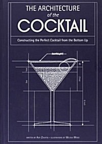 The Architecture of the Cocktail : Constructing the Perfect Cocktail from the Bottom Up (Hardcover)