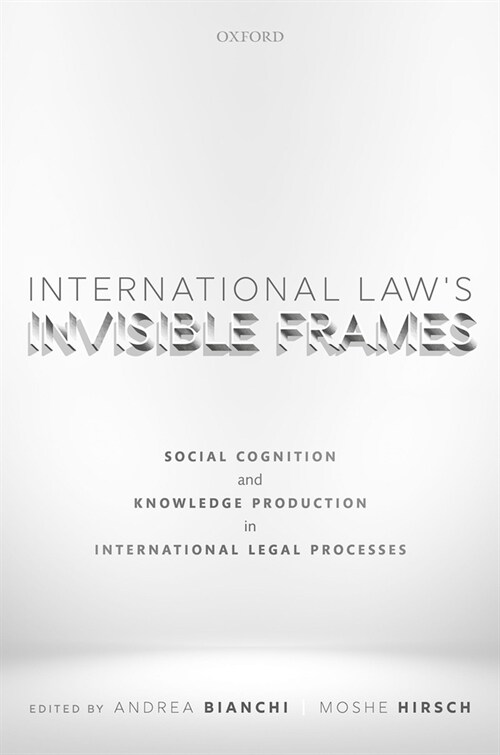 International Laws Invisible Frames : Social Cognition and Knowledge Production in International Legal Processes (Hardcover)