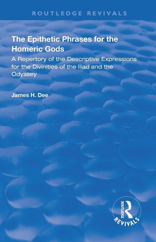 The Epithetic Phrases for the Homeric Gods : A Repertory of the Descriptive Expressions of the Divinities of the Iliad and the Odyssey (Paperback)
