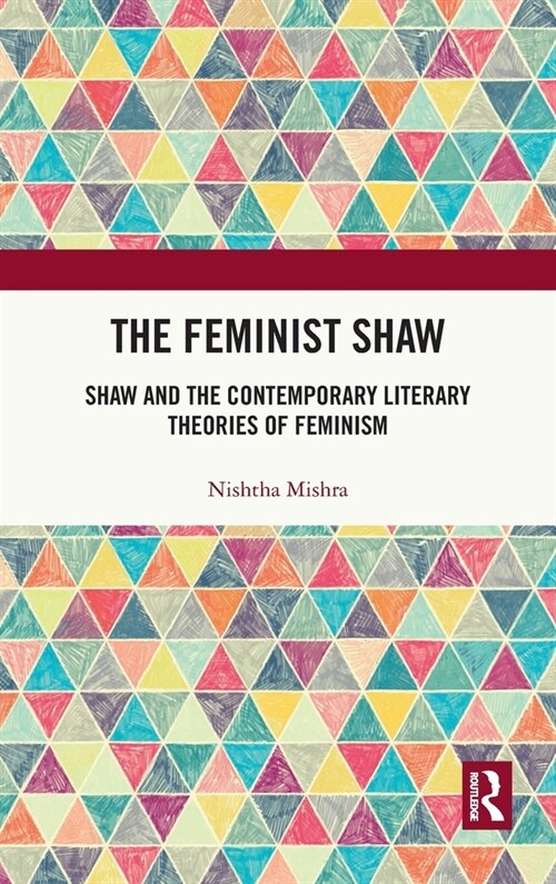 The Feminist Shaw : Shaw and the Contemporary Literary Theories of Feminism (Hardcover)