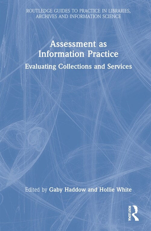 Assessment as Information Practice : Evaluating Collections and Services (Hardcover)