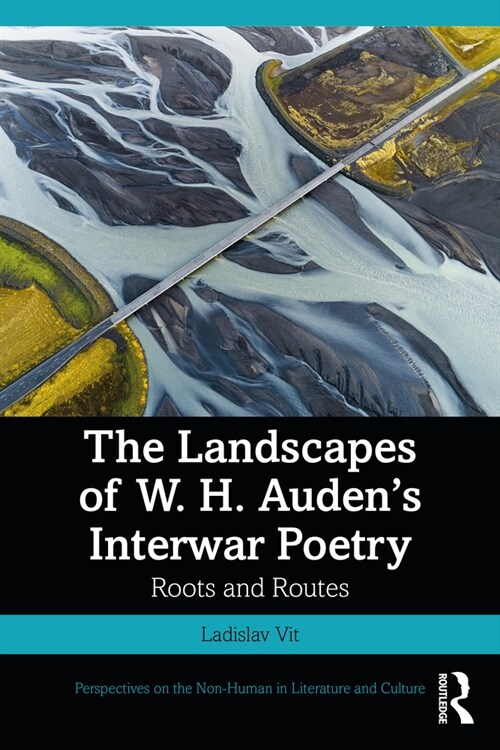 The Landscapes of W. H. Auden’s Interwar Poetry : Roots and Routes (Hardcover)
