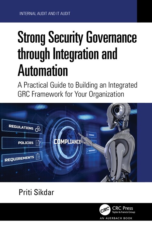 Strong Security Governance through Integration and Automation : A Practical Guide to Building an Integrated GRC Framework for Your Organization (Hardcover)