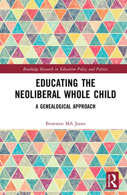 Educating the Neoliberal Whole Child : A Genealogical Approach (Hardcover)