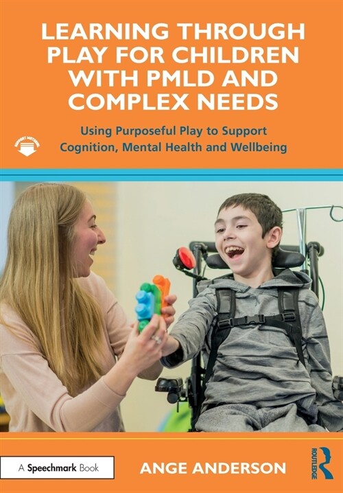 Learning Through Play for Children with PMLD and Complex Needs : Using Purposeful Play to Support Cognition, Mental Health and Wellbeing (Paperback)
