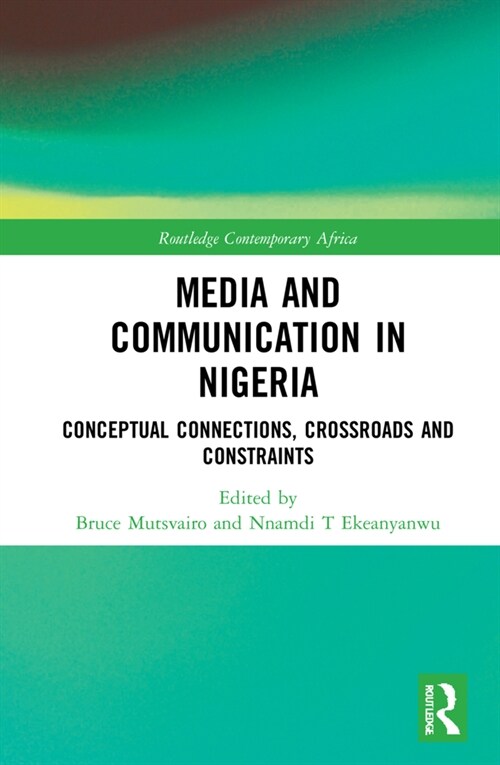 Media and Communication in Nigeria : Conceptual Connections, Crossroads and Constraints (Hardcover)