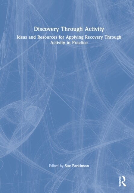 Discovery Through Activity : Ideas and Resources for Applying Recovery Through Activity in Practice (Hardcover)