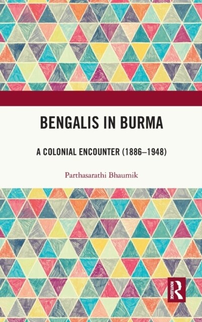 Bengalis in Burma : A Colonial Encounter (1886–1948) (Hardcover)