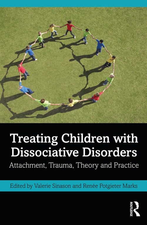 Treating Children with Dissociative Disorders : Attachment, Trauma, Theory and Practice (Hardcover)