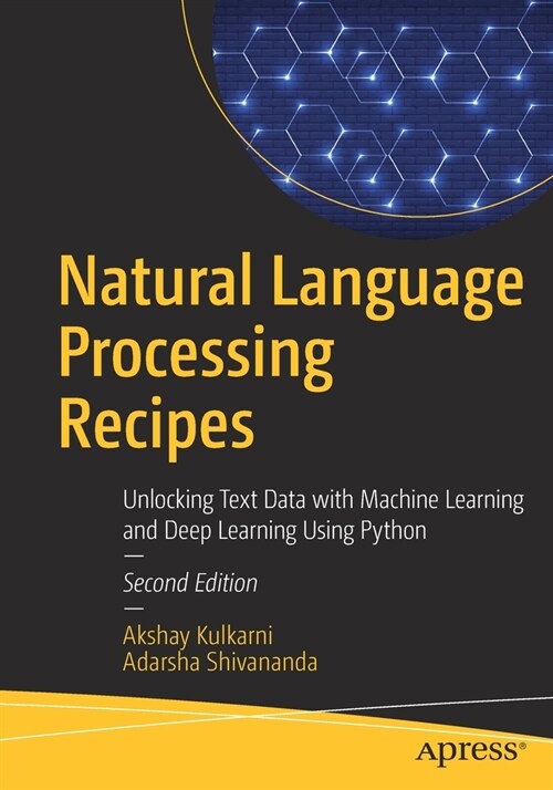 Natural Language Processing Recipes: Unlocking Text Data with Machine Learning and Deep Learning Using Python (Paperback, 2)