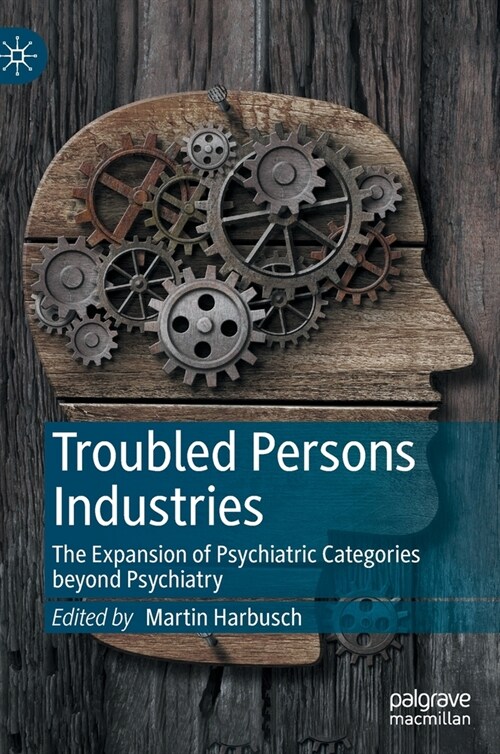 Troubled Persons Industries: The Expansion of Psychiatric Categories Beyond Psychiatry (Hardcover, 2022)