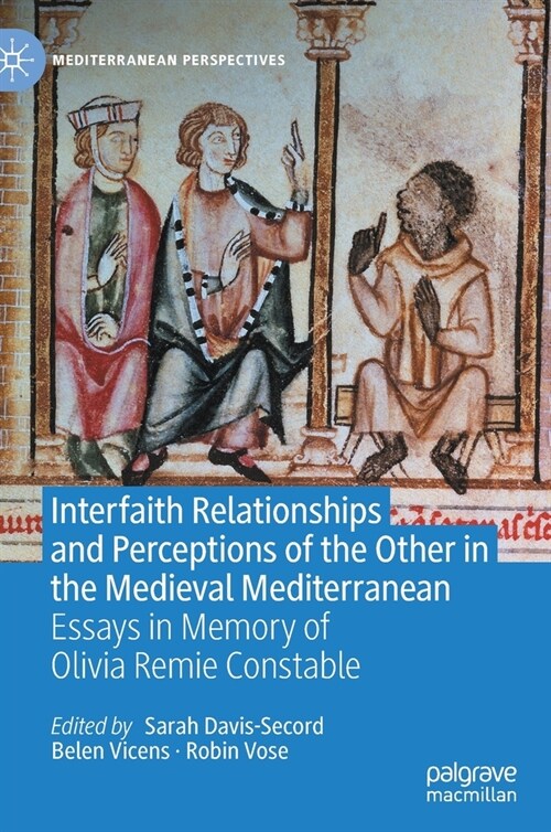 Interfaith Relationships and Perceptions of the Other in the Medieval Mediterranean: Essays in Memory of Olivia Remie Constable (Hardcover, 2021)
