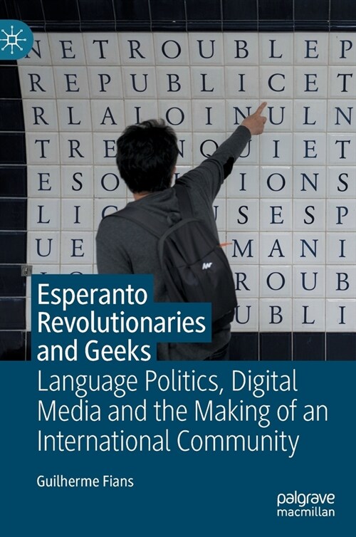 Esperanto Revolutionaries and Geeks: Language Politics, Digital Media and the Making of an International Community (Hardcover, 2021)