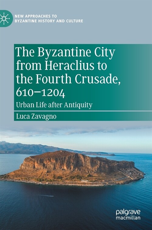 The Byzantine City from Heraclius to the Fourth Crusade, 610-1204: Urban Life After Antiquity (Hardcover, 2021)