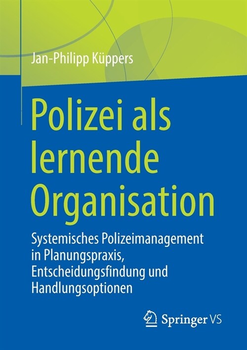Polizei ALS Lernende Organisation: Systemisches Polizeimanagement in Planungspraxis, Entscheidungsfindung Und Handlungsoptionen (Paperback, 1. Aufl. 2021)