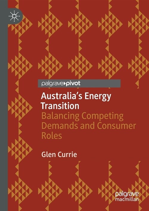 Australias Energy Transition: Balancing Competing Demands and Consumer Roles (Paperback, 2020)